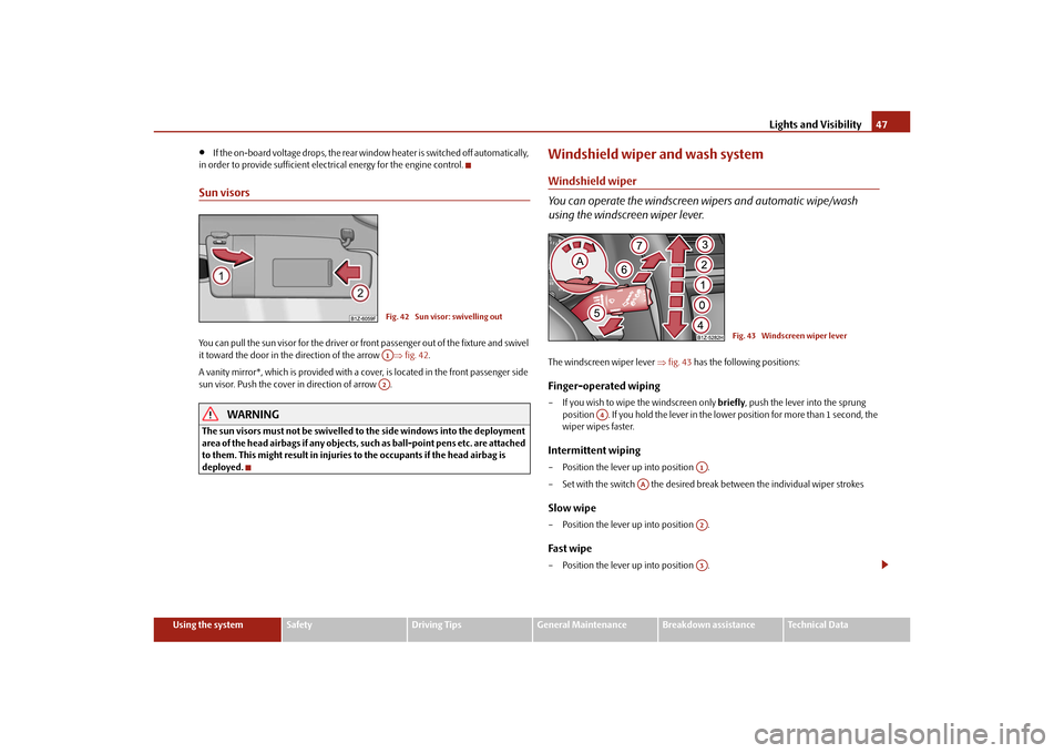 SKODA OCTAVIA TOUR 2010 2.G / (1Z) Service Manual Lights and Visibility47
Using the system
Safety
Driving Tips
General Maintenance
Breakdown assistance
Technical Data

If the on-board voltage drops, the rear window heater is switched off automatic