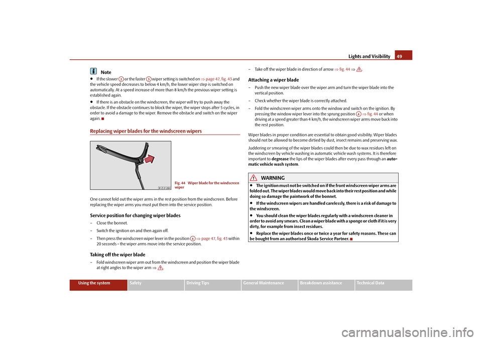 SKODA OCTAVIA TOUR 2010 2.G / (1Z) Service Manual Lights and Visibility49
Using the system
Safety
Driving Tips
General Maintenance
Breakdown assistance
Technical Data
Note

If the slower   or the faster   wiper setting is switched on  page 47, 