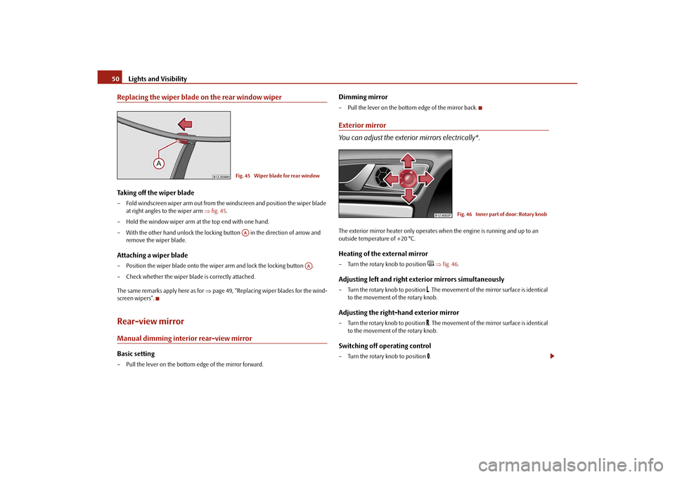 SKODA OCTAVIA TOUR 2010 2.G / (1Z) Owners Manual Lights and Visibility
50
Replacing the wiper blade on the rear window wiperTaking off the wiper blade – Fold windscreen wiper arm out from the windscreen and position the wiper blade 
at right angle