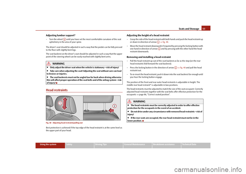 SKODA OCTAVIA TOUR 2010 2.G / (1Z) Owners Manual Seats and Stowage53
Using the system
Safety
Driving Tips
General Maintenance
Breakdown assistance
Technical Data
Adjusting lumbar support*– Turn the wheel   until you have set the  most comfortable 