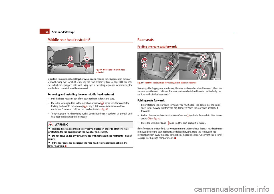 SKODA OCTAVIA TOUR 2010 2.G / (1Z) Service Manual Seats and Stowage
54
Middle rear head restraint*In certain countries national  legal provisions also require the equipment of the rear 
seat with fixing eyes for child seat using the “Top Tether” 