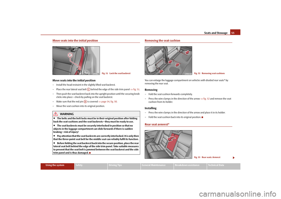 SKODA OCTAVIA TOUR 2010 2.G / (1Z) Service Manual Seats and Stowage55
Using the system
Safety
Driving Tips
General Maintenance
Breakdown assistance
Technical Data
Move seats into the initial positionMove seats into the initial position– Install the