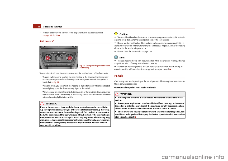 SKODA OCTAVIA TOUR 2010 2.G / (1Z) Service Manual Seats and Stowage
56
– You can fold down the armrest at the loop to enhance occupant comfort 
page 55, fig. 53 .Seat heaters*You can electrically heat the seat cushions and the seat backrests of 