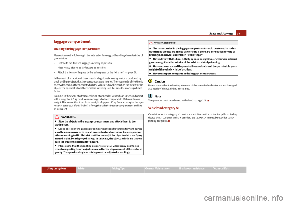 SKODA OCTAVIA TOUR 2010 2.G / (1Z) Service Manual Seats and Stowage57
Using the system
Safety
Driving Tips
General Maintenance
Breakdown assistance
Technical Data
luggage compartmentLoading the luggage compartmentPlease observe the following in the i