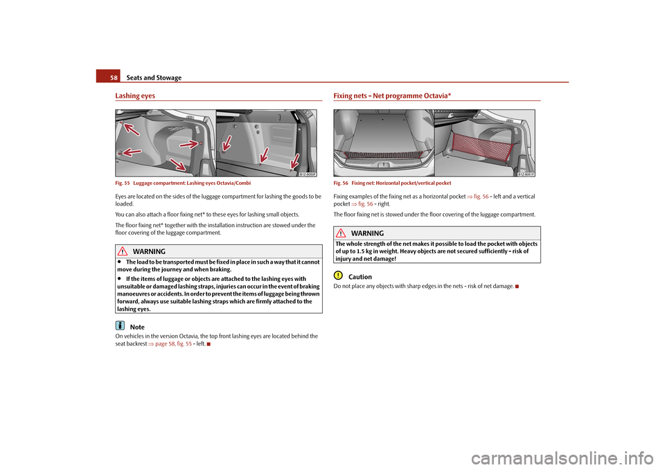 SKODA OCTAVIA TOUR 2010 2.G / (1Z) Service Manual Seats and Stowage
58
Lashing eyesFig. 55  Luggage compartment: Lashing eyes Octavia/CombiEyes are located on the sides of the luggage  compartment for lashing the goods to be 
loaded.
You can also att