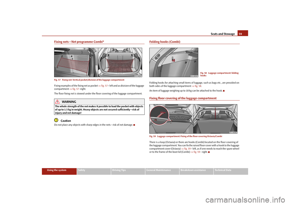 SKODA OCTAVIA TOUR 2010 2.G / (1Z) Owners Manual Seats and Stowage59
Using the system
Safety
Driving Tips
General Maintenance
Breakdown assistance
Technical Data
Fixing nets - Net programme Combi*Fig. 57  Fixing net: Vertical pocket /division of the