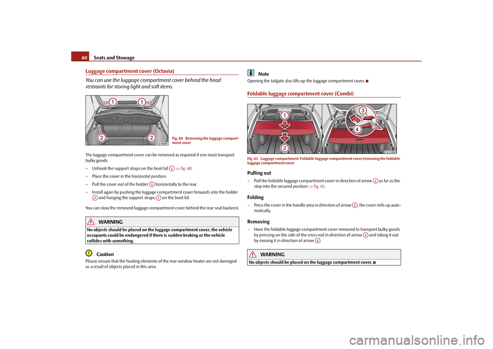 SKODA OCTAVIA TOUR 2010 2.G / (1Z) Owners Manual Seats and Stowage
60
Luggage compartment cover (Octavia)
You can use the luggage compartment cover behind the head 
restraints for storing light and soft items.The luggage compartment cover can be rem