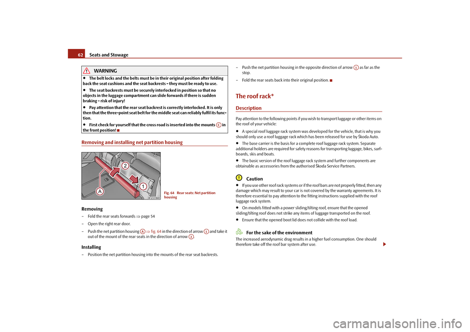 SKODA OCTAVIA TOUR 2010 2.G / (1Z) Owners Manual Seats and Stowage
62WARNING

The belt locks and the belts must be in their original position after folding 
back the seat cushions and the seat backrests - they must be ready to use.

The seat b