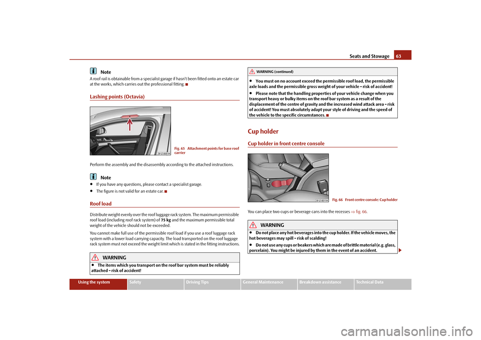 SKODA OCTAVIA TOUR 2010 2.G / (1Z) Repair Manual Seats and Stowage63
Using the system
Safety
Driving Tips
General Maintenance
Breakdown assistance
Technical Data
Note
A roof rail is obtainable from a specialist garage if hasnt been fitted onto an e SKODA OCTAVIA TOUR 2010 2.G / (1Z) Repair Manual Seats and Stowage63
Using the system
Safety
Driving Tips
General Maintenance
Breakdown assistance
Technical Data
Note
A roof rail is obtainable from a specialist garage if hasnt been fitted onto an e