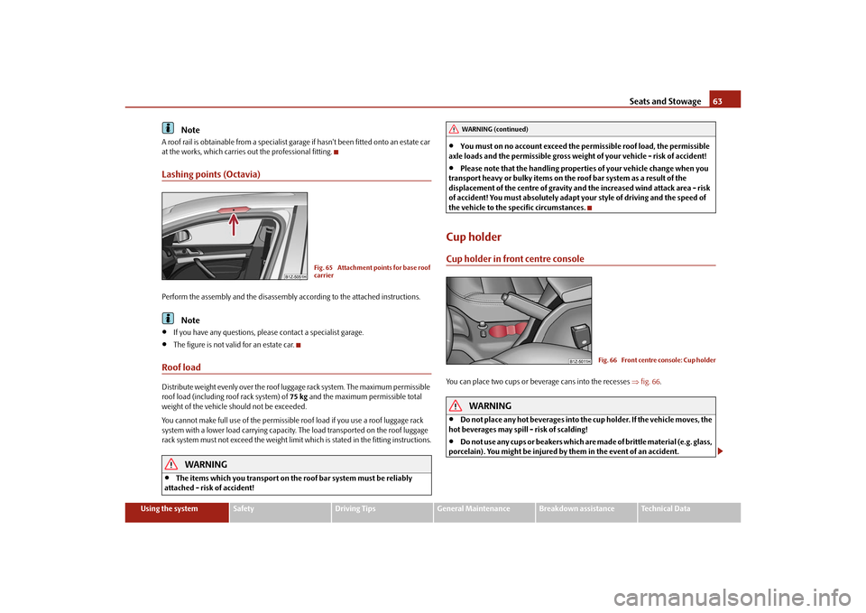 SKODA OCTAVIA TOUR 2010 2.G / (1Z) Service Manual Seats and Stowage63
Using the system
Safety
Driving Tips
General Maintenance
Breakdown assistance
Technical Data
Note
A roof rail is obtainable from a specialist garage if hasnt been fitted onto an e