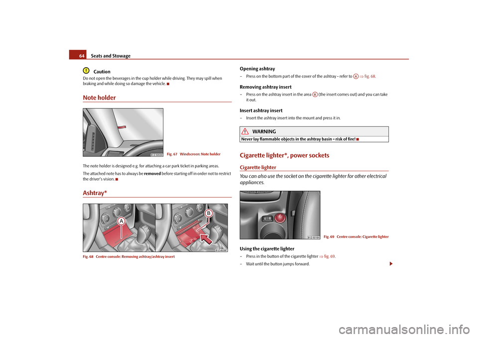 SKODA OCTAVIA TOUR 2010 2.G / (1Z) Owners Manual Seats and Stowage
64Caution
Do not open the beverages in the cup hold er while driving. They may spill when 
braking and while doing so damage the vehicle.Note holderThe note holder is designed e.g. f