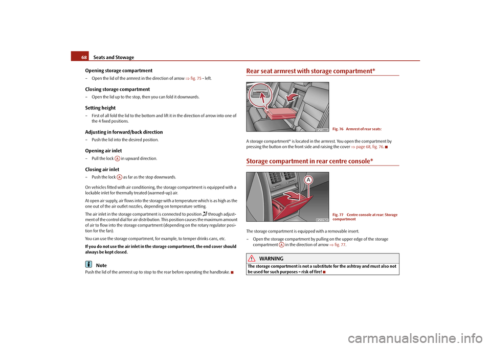 SKODA OCTAVIA TOUR 2010 2.G / (1Z) Owners Manual Seats and Stowage
68
Opening storage compartment
– Open the lid of the armrest in the direction of arrow  fig. 75  - left.Closing storage compartment– Open the lid up to the stop, then you can 