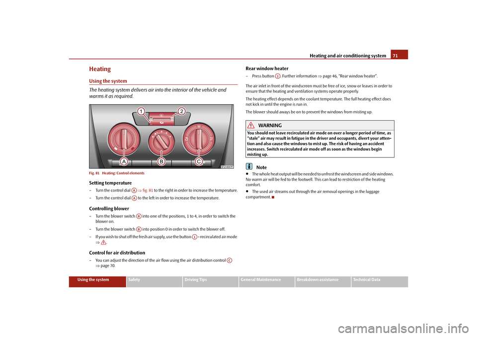 SKODA OCTAVIA TOUR 2010 2.G / (1Z) Owners Manual Heating and air conditioning system71
Using the system
Safety
Driving Tips
General Maintenance
Breakdown assistance
Technical Data
HeatingUsing the system
The heating system delivers air into the inte