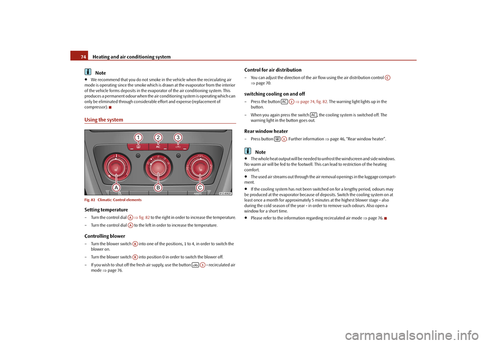 SKODA OCTAVIA TOUR 2010 2.G / (1Z) Manual PDF Heating and air conditioning system
74Note
We recommend that you do not smoke in the vehicle when the recirculating air
mode is operating since the smoke which is drawn at the evaporator from the SKODA OCTAVIA TOUR 2010 2.G / (1Z) Manual PDF Heating and air conditioning system
74Note
We recommend that you do not smoke in the vehicle when the recirculating air
mode is operating since the smoke which is drawn at the evaporator from the