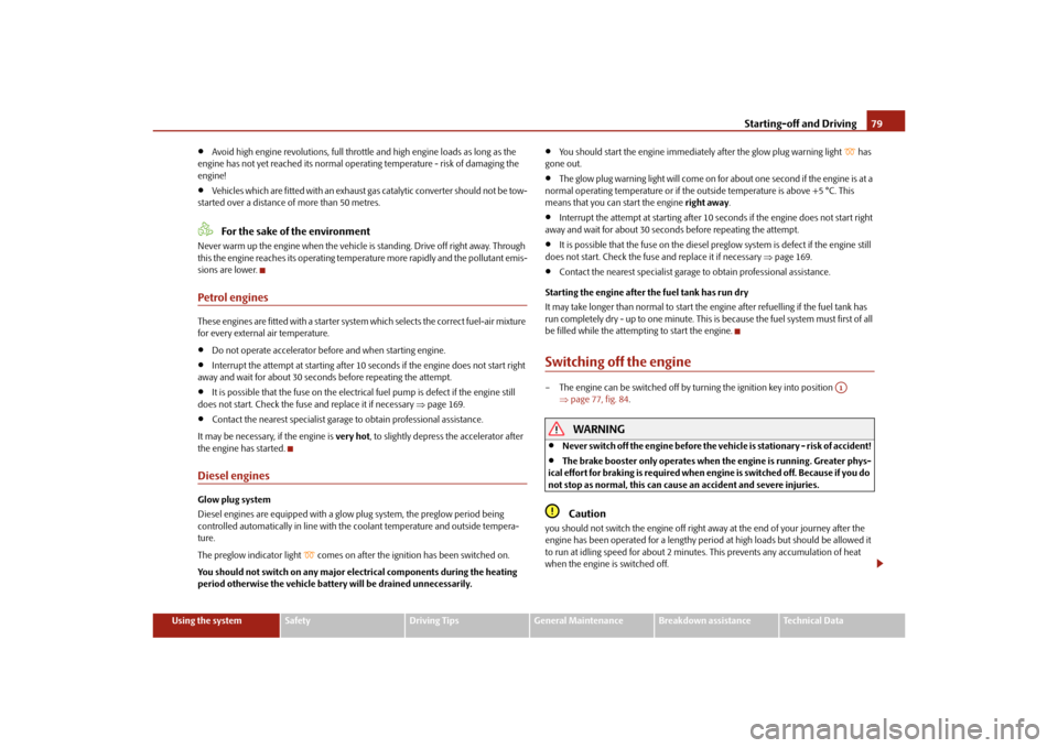 SKODA OCTAVIA TOUR 2010 2.G / (1Z) Owners Manual Starting-off and Driving79
Using the system
Safety
Driving Tips
General Maintenance
Breakdown assistance
Technical Data

Avoid high engine revolutions, full throttle and high engine loads as long a
