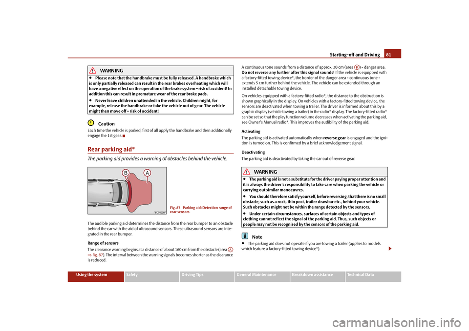 SKODA OCTAVIA TOUR 2010 2.G / (1Z) Owners Manual Starting-off and Driving81
Using the system
Safety
Driving Tips
General Maintenance
Breakdown assistance
Technical Data
WARNING

Please note that the handbrake must be fully released. A handbrake w