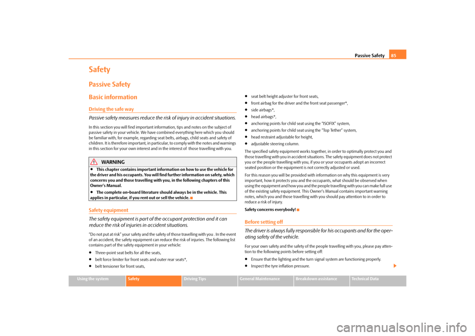 SKODA OCTAVIA TOUR 2010 2.G / (1Z) Owners Manual Passive Safety85
Using the system
Safety
Driving Tips
General Maintenance
Breakdown assistance
Technical Data
SafetyPassive SafetyBasic informationDriving the safe way
Passive safety measures reduce t SKODA OCTAVIA TOUR 2010 2.G / (1Z) Owners Manual Passive Safety85
Using the system
Safety
Driving Tips
General Maintenance
Breakdown assistance
Technical Data
SafetyPassive SafetyBasic informationDriving the safe way
Passive safety measures reduce t