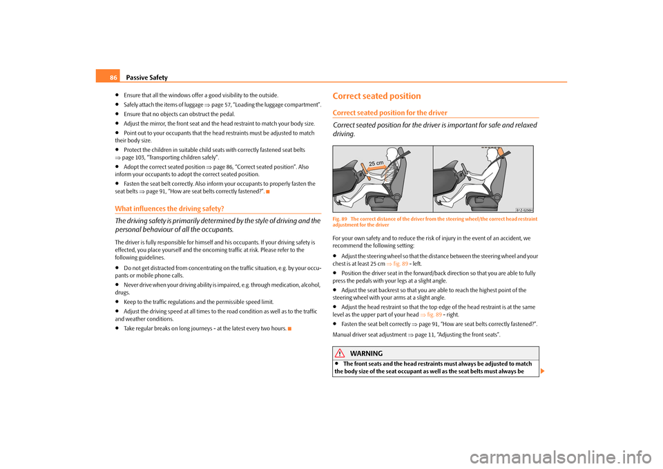 SKODA OCTAVIA TOUR 2010 2.G / (1Z) Owners Manual Passive Safety
86

Ensure that all the windows offer  a good visibility to the outside.

Safely attach the items of luggage page 57, “Loading the luggage compartment”.

Ensure that no 