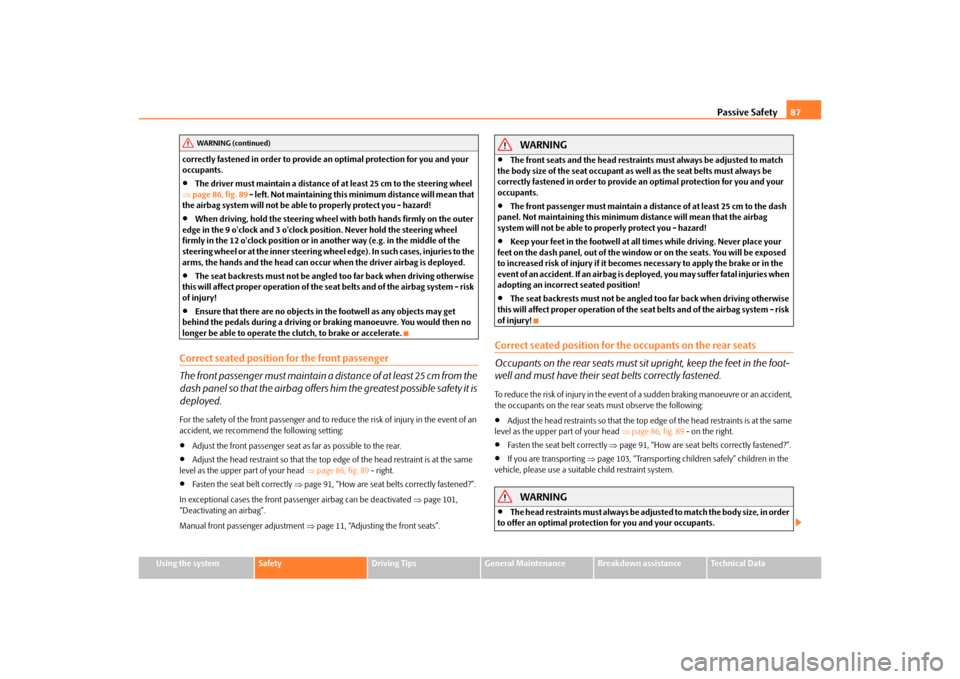 SKODA OCTAVIA TOUR 2010 2.G / (1Z) Owners Manual Passive Safety87
Using the system
Safety
Driving Tips
General Maintenance
Breakdown assistance
Technical Data
correctly fastened in order to provide an optimal protection for you and your 
occupants.
