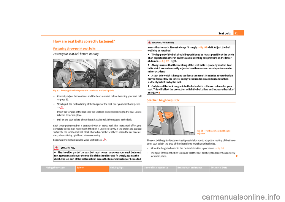 SKODA OCTAVIA TOUR 2010 2.G / (1Z) Owners Manual Seat belts91
Using the system
Safety
Driving Tips
General Maintenance
Breakdown assistance
Technical Data
How are seat belts correctly fastened?Fastening three-point seat belts
Fasten your seat belt b