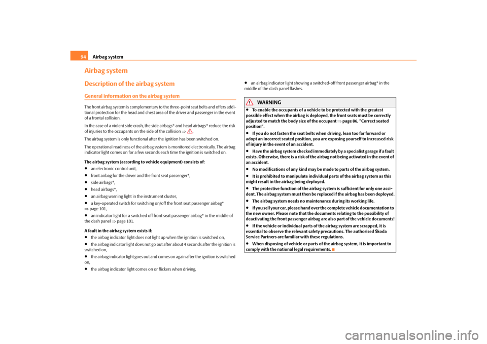 SKODA OCTAVIA TOUR 2010 2.G / (1Z) Owners Manual Airbag system
94
Airbag systemDescription of the airbag systemGeneral information on the airbag systemThe front airbag system is complementary to  the three-point seat belts and offers addi-
tional pr