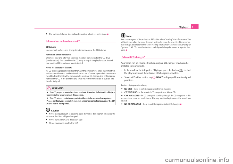 SKODA OCTAVIA TOUR 2010 2.G / (1Z) Symphony Car Radio Manual CD player
9
•
The indicated playing time data with variable bit rates is not reliable.
Information on how to use a CDCD to jump Uneven road surfaces and strong vibrations may cause the CD to jump. F