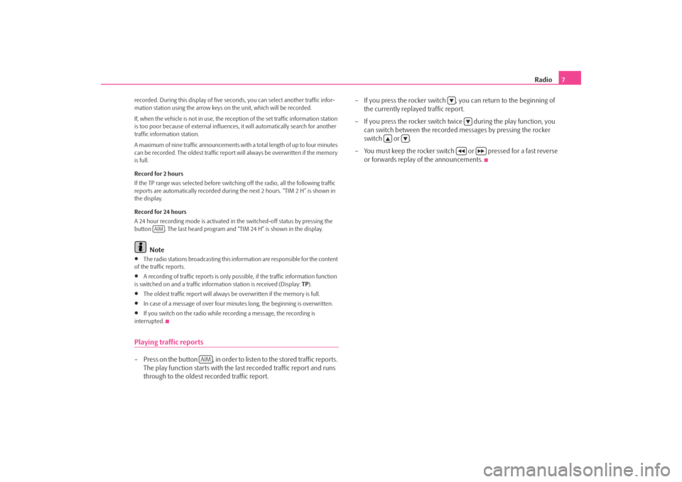SKODA OCTAVIA TOUR 2010 2.G / (1Z) Symphony Car Radio Manual Radio
7
recorded. During this display of five seco
nds, you can select another traffic infor- 
mation station using the arrow keys  
on the unit, which will be recorded. 
If, when the vehicle is not i