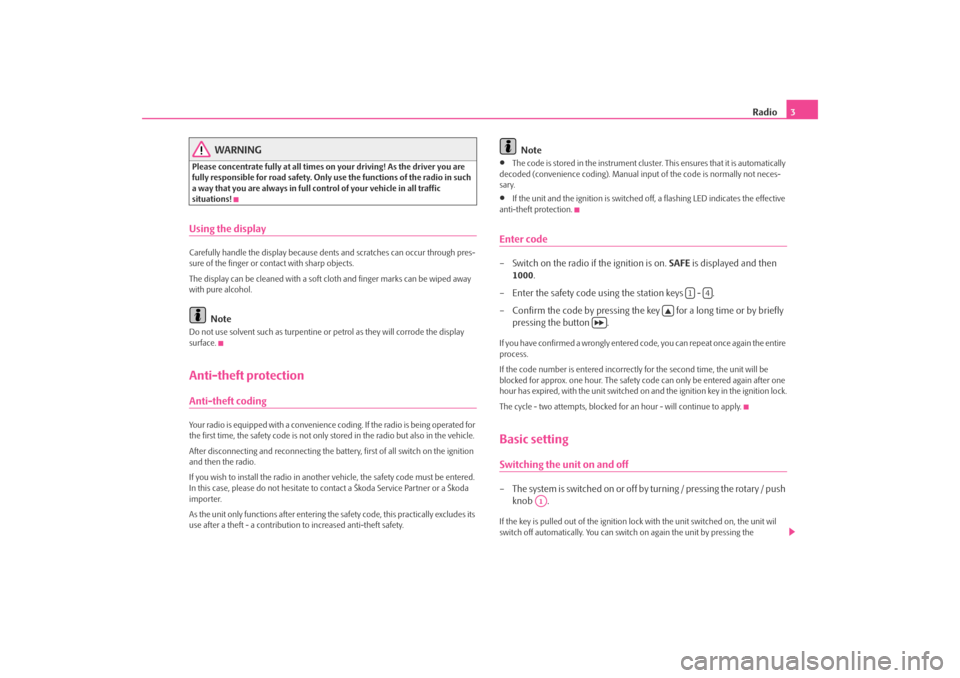 SKODA OCTAVIA TOUR 2010 2.G / (1Z) SymphonyCD Car Radio Manual Radio3
WARNING
Please concentrate fully at  all times on your driving! As the driver you are 
fully responsible for road safety. Only use the functions of the radio in such 
a way that you are always 