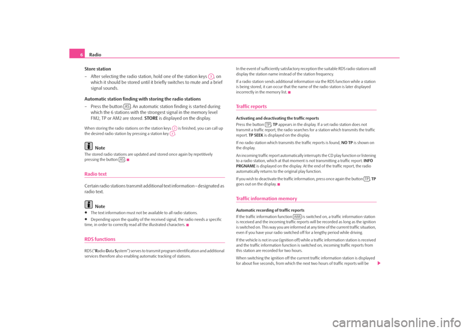 SKODA OCTAVIA TOUR 2010 2.G / (1Z) SymphonyCD Car Radio Manual Radio
6
Store station
– After selecting the radio station,  hold one of the station keys  , on 
which it should be stored until it briefly switches to mute and a brief 
signal sounds.
Automatic stat