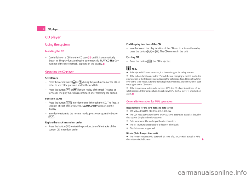 SKODA OCTAVIA TOUR 2010 2.G / (1Z) SymphonyCD Car Radio Manual CD player
8CD playerUsing the systemInserting the CD– Carefully insert a CD into the CD case   until it is automatically 
drawn in. The play function begins automatically.  PLAY CD TR y (y = 
number