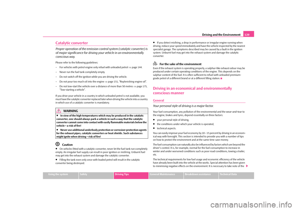SKODA OCTAVIA TOUR 2010 1.G / (1U) Columbus Navigation System Manual Driving and the Environment129
Using the system
Safety
Driving Tips
General Maintenance
Breakdown assistance
Technical Data
Catalytic converterProper operation of the emission cont rol system (catalyt