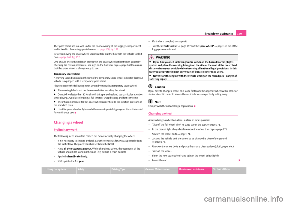 SKODA OCTAVIA TOUR 2010 1.G / (1U) Columbus Navigation System Manual Breakdown assistance169
Using the system
Safety
Driving Tips
General Maintenance
Breakdown assistance
Technical Data
 
The spare wheel lies in a well under the floor covering of the luggage compartmen