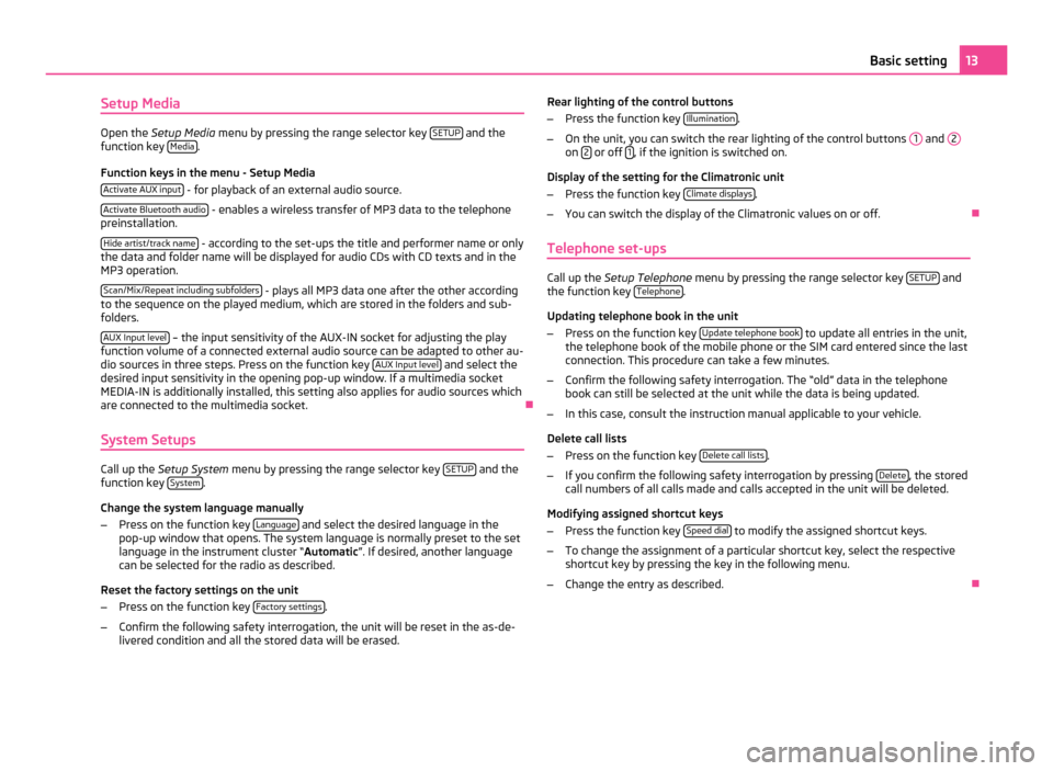 SKODA OCTAVIA 2011 2.G / (1Z) Bolero Car Radio Manual Setup Media
Open the 
Setup Media  menu by pressing the range selector key  SETUP  and the
function key  Media .
Function keys in the menu - Setup Media Activate AUX input  - for playback of an extern