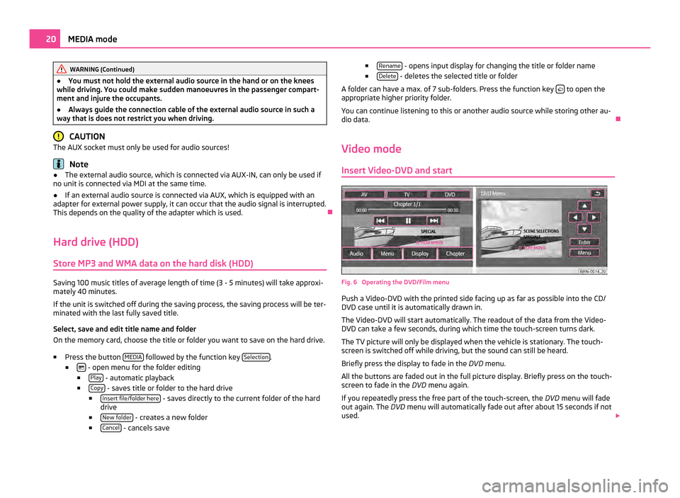 SKODA OCTAVIA 2011 2.G / (1Z) Columbus Navigation System Manual WARNING (Continued)
● You must not hold the external audio source in the hand or on the knees
while driving. You could make sudden manoeuvres in the passenger compart-
ment and injure the occupants. SKODA OCTAVIA 2011 2.G / (1Z) Columbus Navigation System Manual WARNING (Continued)
● You must not hold the external audio source in the hand or on the knees
while driving. You could make sudden manoeuvres in the passenger compart-
ment and injure the occupants.