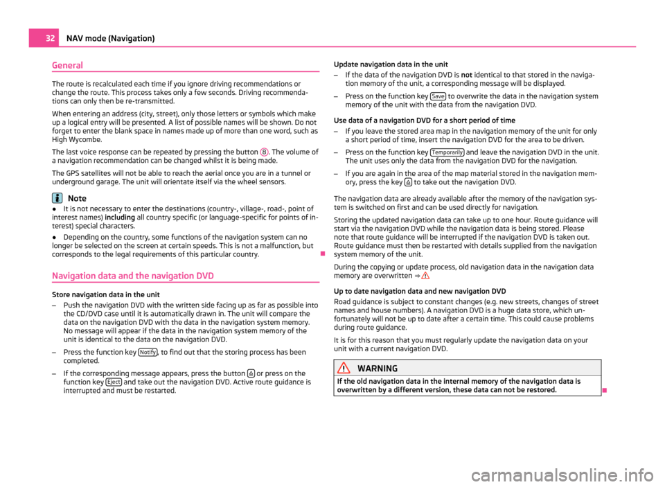 SKODA OCTAVIA 2011 2.G / (1Z) Columbus Navigation System Manual General
The route is recalculated each time if you ignore driving recommendations or
change the route. This process takes only a few seconds. Driving recommenda-
tions can only then be re-transmitted.