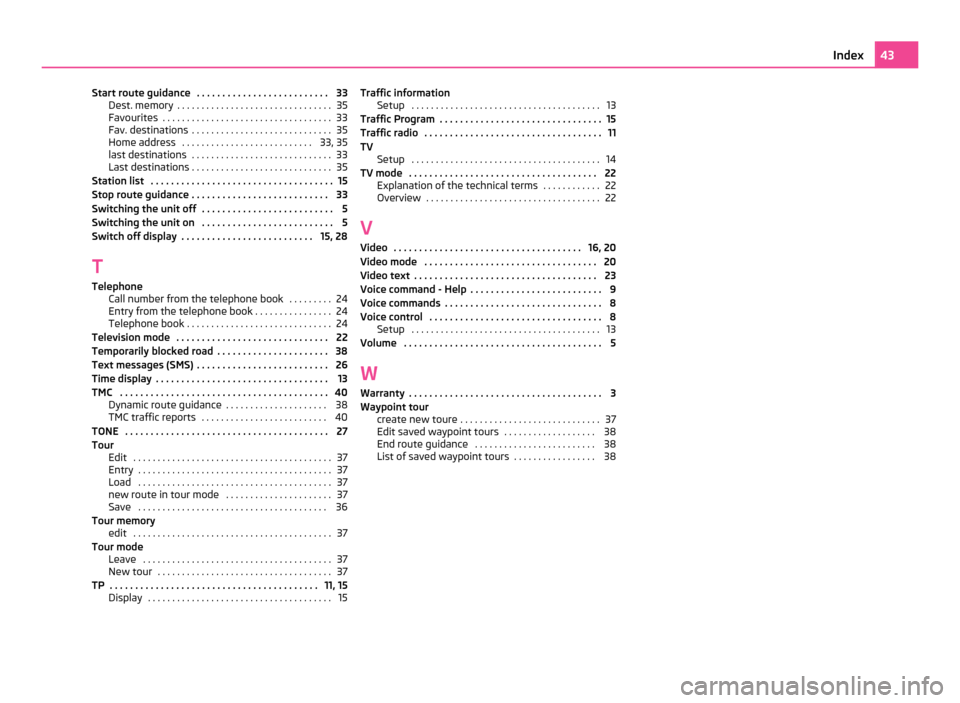 SKODA OCTAVIA 2011 2.G / (1Z) Columbus Navigation System Manual Start route guidance . . . . . . . . . . . . . . . . . . . . . . . . . . 33
Dest. memory . . . . . . . . . . . . . . . . . . . . . . . . . . . . . . . . 35
Favourites . . . . . . . . . . . . . . . SKODA OCTAVIA 2011 2.G / (1Z) Columbus Navigation System Manual Start route guidance . . . . . . . . . . . . . . . . . . . . . . . . . . 33
Dest. memory . . . . . . . . . . . . . . . . . . . . . . . . . . . . . . . . 35
Favourites . . . . . . . . . . . . . . .