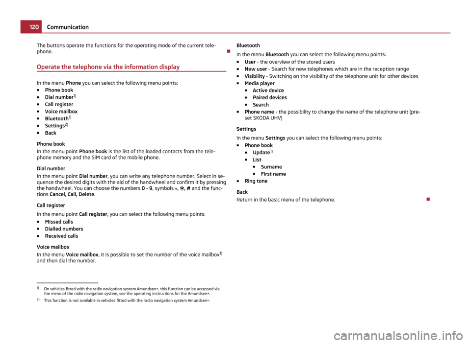 SKODA OCTAVIA 2011 2.G / (1Z) User Guide The buttons operate the functions for the operating mode of the current tele-
phone.

Operate the telephone via the information display In the menu 
Phone you can select the following menu points:
