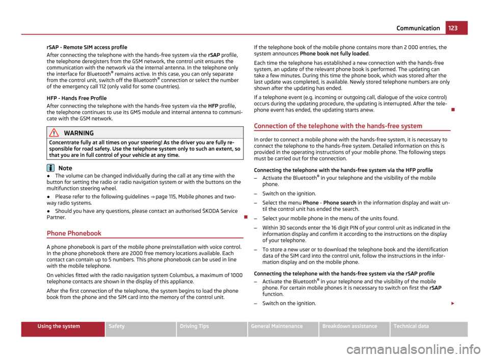 SKODA OCTAVIA 2011 2.G / (1Z) User Guide rSAP - Remote SIM access profile
After connecting the telephone with the hands-free system via the 
rSAP profile,
the telephone deregisters from the GSM network, the control unit ensures the
communica