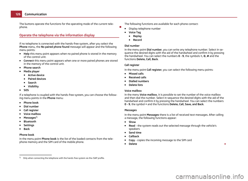SKODA OCTAVIA 2011 2.G / (1Z) User Guide The buttons operate the functions for the operating mode of the current tele-
phone.

Operate the telephone via the information display If no telephone is connected with the hands-free system, afte