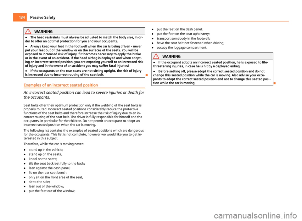 SKODA OCTAVIA 2011 2.G / (1Z) Owners Manual WARNING
● The head restraints must always be adjusted to match the body size, in or-
der to offer an optimal protection for you and your occupants.
● Always keep your feet in the footwell when the SKODA OCTAVIA 2011 2.G / (1Z) Owners Manual WARNING
● The head restraints must always be adjusted to match the body size, in or-
der to offer an optimal protection for you and your occupants.
● Always keep your feet in the footwell when the