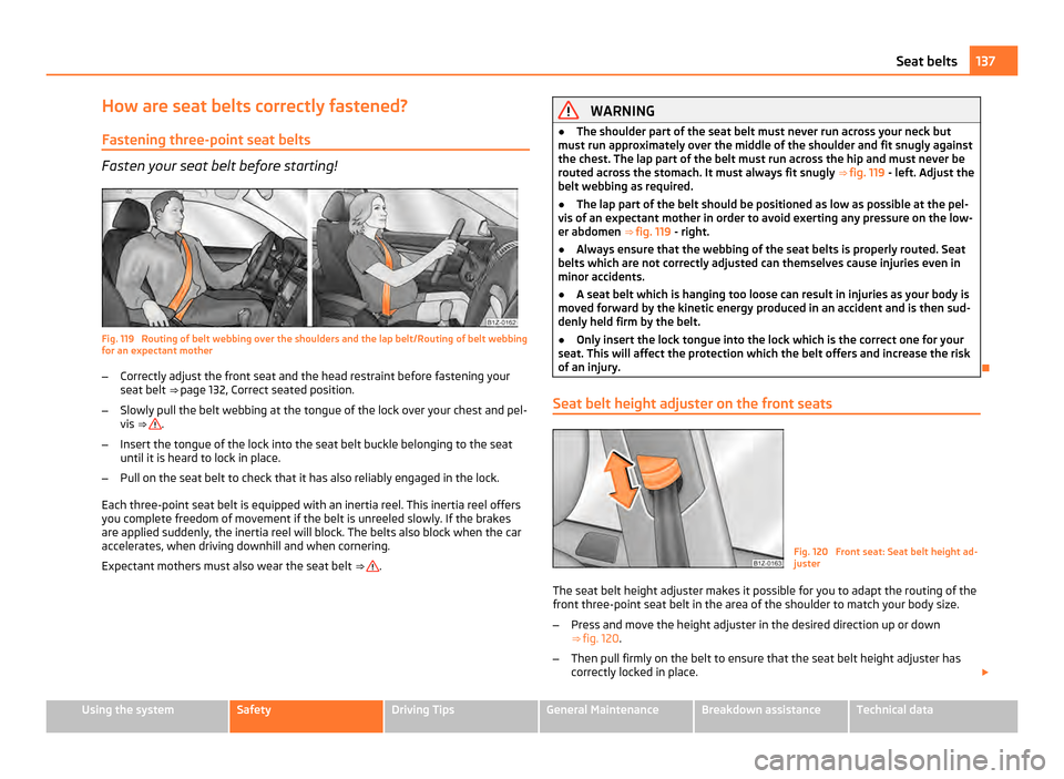 SKODA OCTAVIA 2011 2.G / (1Z) Owners Manual How are seat belts correctly fastened?
Fastening three-point seat belts Fasten your seat belt before starting!
Fig. 119 Routing of belt webbing over the shoulders and the lap belt/Routing of belt web SKODA OCTAVIA 2011 2.G / (1Z) Owners Manual How are seat belts correctly fastened?
Fastening three-point seat belts Fasten your seat belt before starting!
Fig. 119 Routing of belt webbing over the shoulders and the lap belt/Routing of belt web