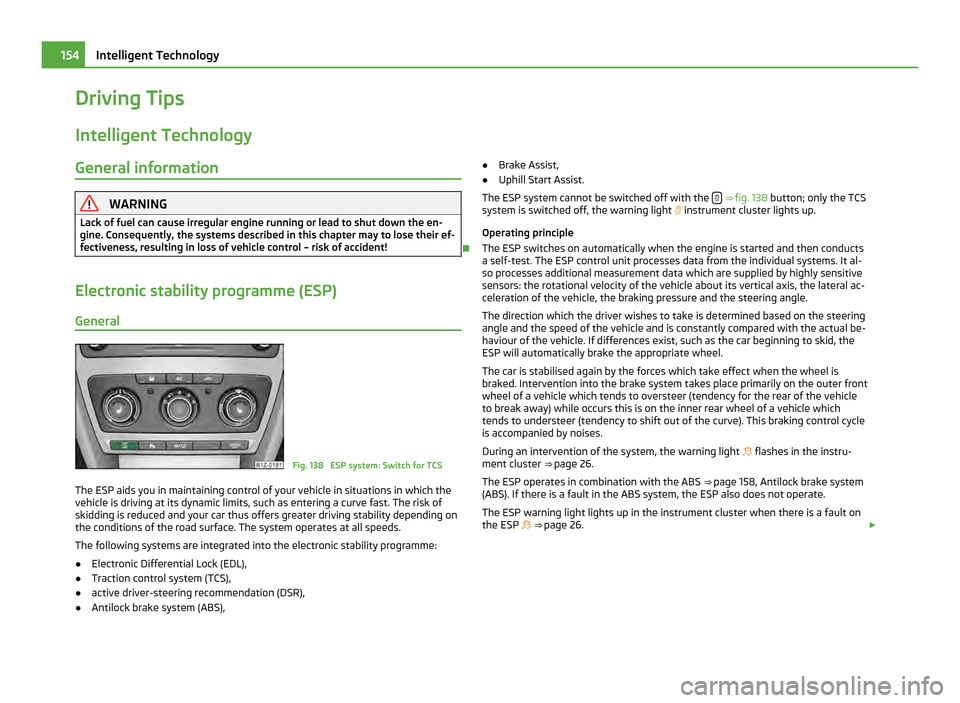 SKODA OCTAVIA 2011 2.G / (1Z) User Guide Driving Tips
Intelligent Technology General information WARNING
Lack of fuel can cause irregular engine running or lead to shut down the en-
gine. Consequently, the systems described in this chapter m