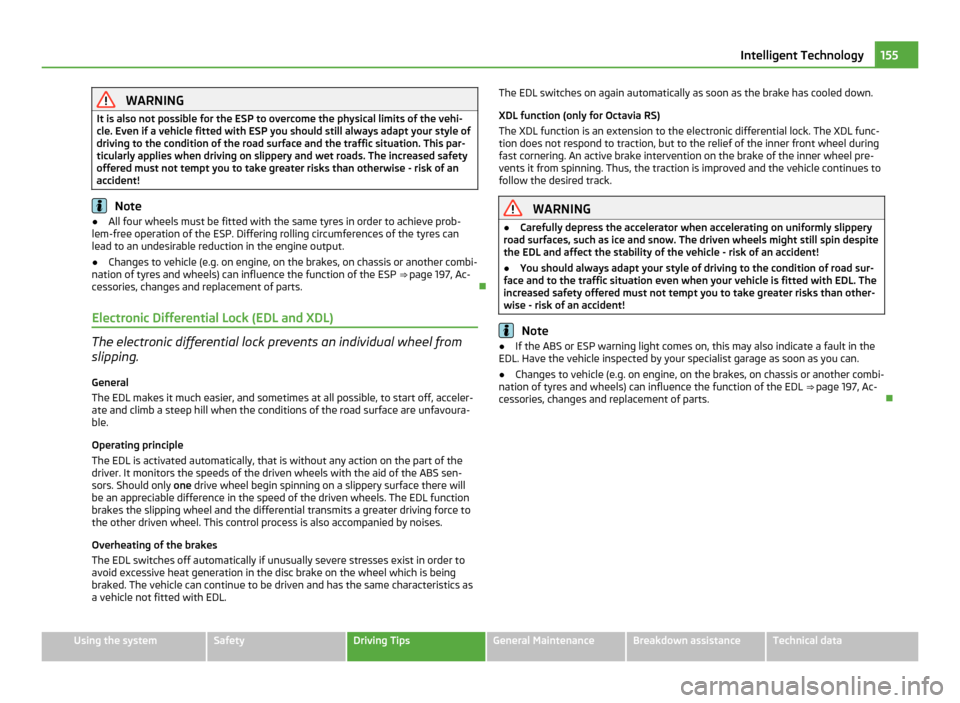 SKODA OCTAVIA 2011 2.G / (1Z) Manual PDF WARNING
It is also not possible for the ESP to overcome the physical limits of the vehi-
cle. Even if a vehicle fitted with ESP you should still always adapt your style of
driving to the condition of SKODA OCTAVIA 2011 2.G / (1Z) Manual PDF WARNING
It is also not possible for the ESP to overcome the physical limits of the vehi-
cle. Even if a vehicle fitted with ESP you should still always adapt your style of
driving to the condition of
