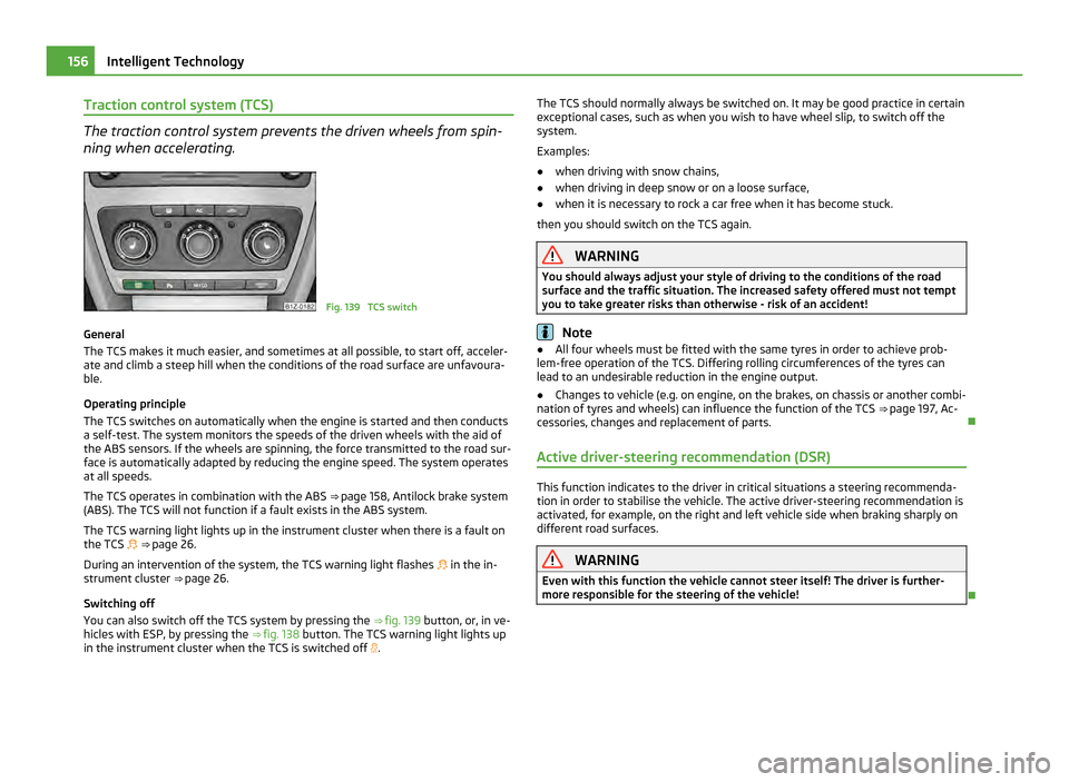 SKODA OCTAVIA 2011 2.G / (1Z) Owners Guide Traction control system (TCS)
The traction control system prevents the driven wheels from spin-
ning when accelerating.
Fig. 139 TCS switch
General
The TCS makes it much easier, and sometimes at all SKODA OCTAVIA 2011 2.G / (1Z) Owners Guide Traction control system (TCS)
The traction control system prevents the driven wheels from spin-
ning when accelerating.
Fig. 139 TCS switch
General
The TCS makes it much easier, and sometimes at all