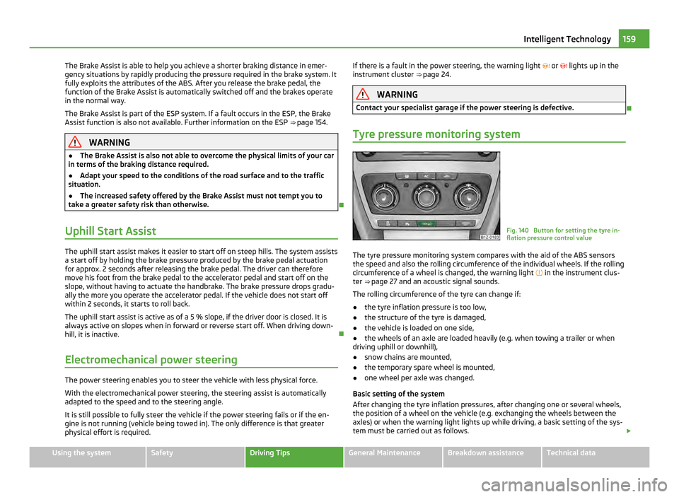 SKODA OCTAVIA 2011 2.G / (1Z) Owners Guide The Brake Assist is able to help you achieve a shorter braking distance in emer-
gency situations by rapidly producing the pressure required in the brake system. It
fully exploits the attributes of th SKODA OCTAVIA 2011 2.G / (1Z) Owners Guide The Brake Assist is able to help you achieve a shorter braking distance in emer-
gency situations by rapidly producing the pressure required in the brake system. It
fully exploits the attributes of th