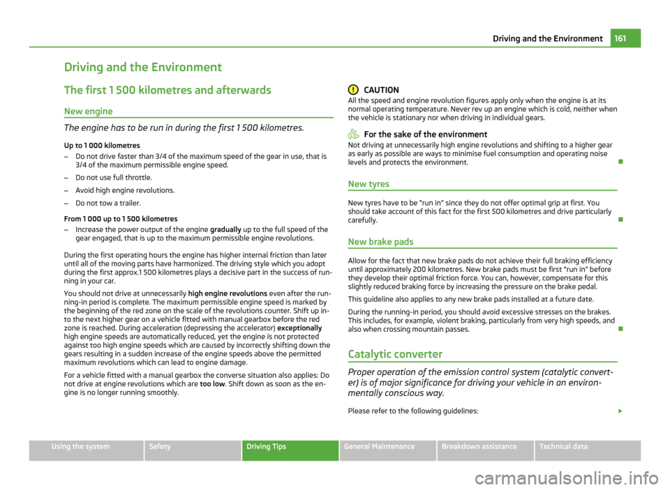 SKODA OCTAVIA 2011 2.G / (1Z) Owners Manual Driving and the Environment
The first 1 500 kilometres and afterwards
New engine The engine has to be run in during the first 1 500 kilometres.
Up to 1 000 kilometres
– Do not drive faster than 3/4 