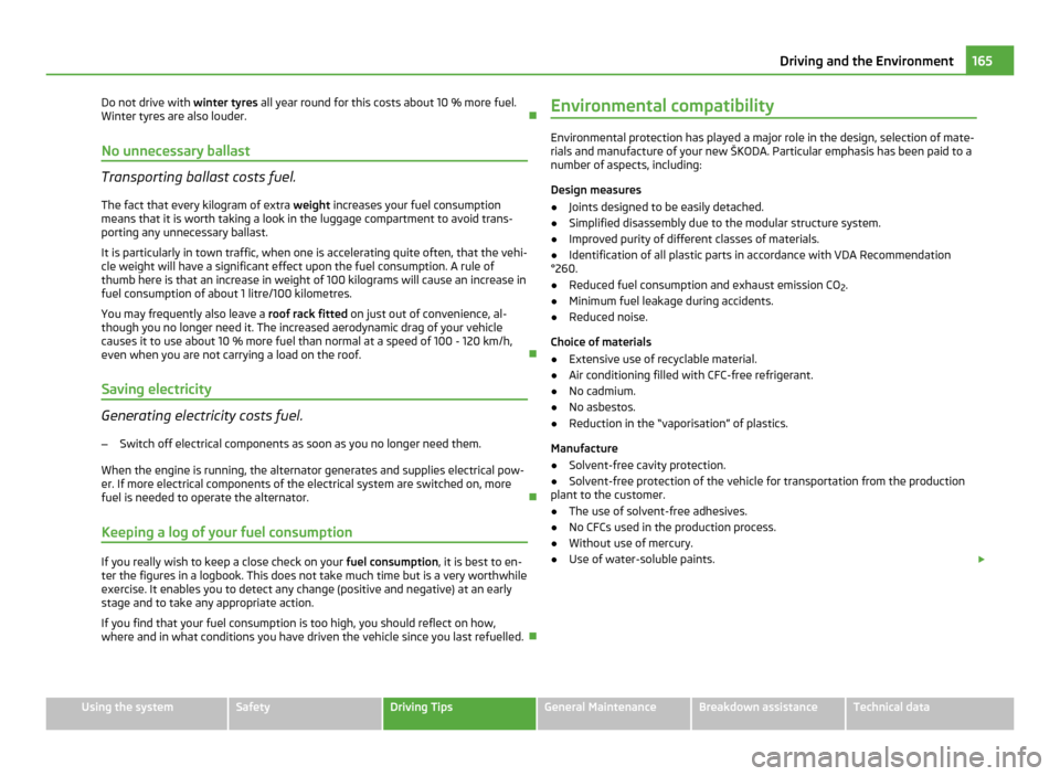 SKODA OCTAVIA 2011 2.G / (1Z) Owners Manual Do not drive with winter tyres all year round for this costs about 10 % more fuel.
Winter tyres are also louder.

No unnecessary ballast Transporting ballast costs fuel.
The fact that every kilogra