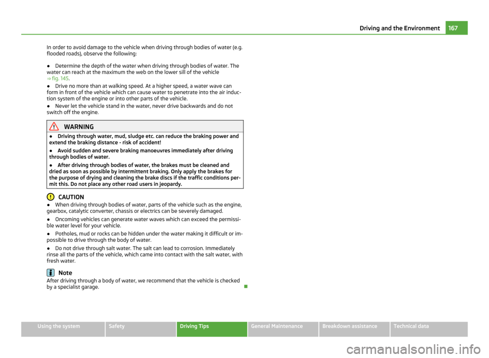 SKODA OCTAVIA 2011 2.G / (1Z) Owners Manual In order to avoid damage to the vehicle when driving through bodies of water (e.g.
flooded roads), observe the following:
●
Determine the depth of the water when driving through bodies of water. The