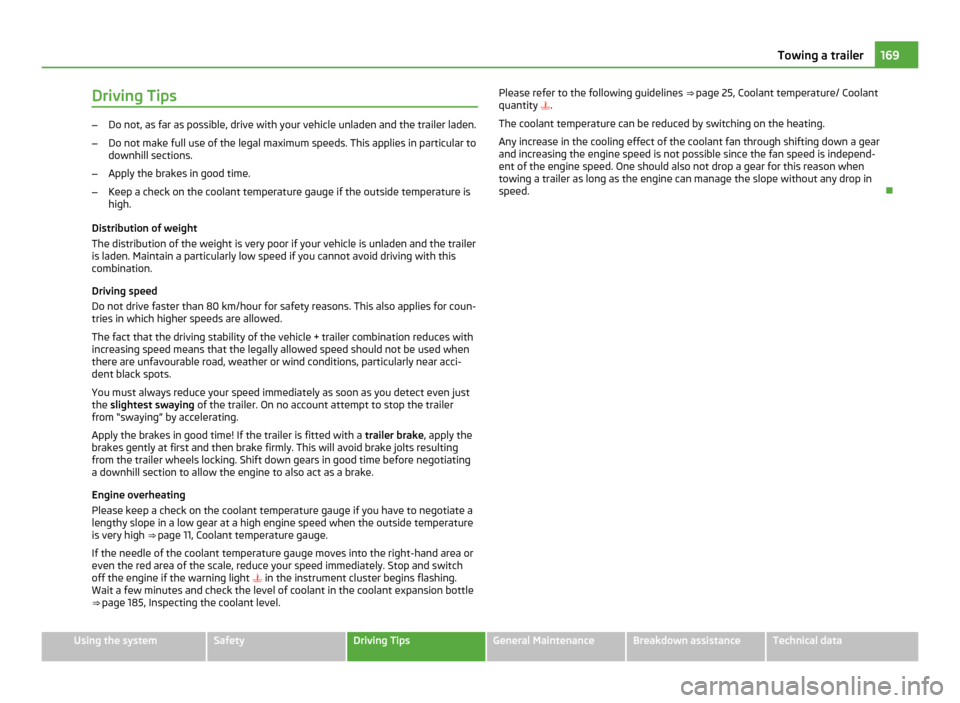 SKODA OCTAVIA 2011 2.G / (1Z) Owners Manual Driving Tips
–
Do not, as far as possible, drive with your vehicle unladen and the trailer laden.
– Do not make full use of the legal maximum speeds. This applies in particular to
downhill section SKODA OCTAVIA 2011 2.G / (1Z) Owners Manual Driving Tips
–
Do not, as far as possible, drive with your vehicle unladen and the trailer laden.
– Do not make full use of the legal maximum speeds. This applies in particular to
downhill section