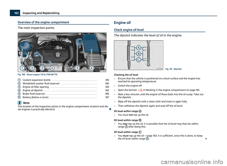 SKODA OCTAVIA 2011 2.G / (1Z) Owners Manual Overview of the engine compartment
The main inspection points.
Fig. 150  Petrol engine 1.8 ltr./118 kW TSI
Coolant expansion bottle  . . . . . . . . . . . . . . . . . . . . . . . . . . . . . . . . . .